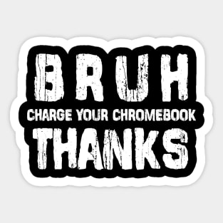 Bruh Charge Your Chromebook Thanks Humor Teachers Funny Sticker